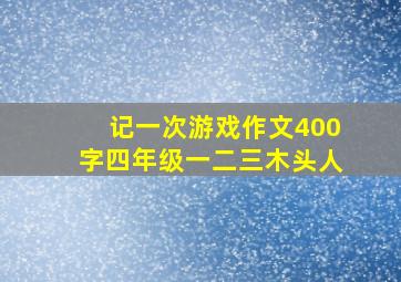 记一次游戏作文400字四年级一二三木头人