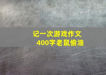 记一次游戏作文400字老鼠偷油