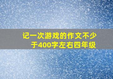 记一次游戏的作文不少于400字左右四年级