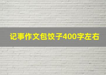 记事作文包饺子400字左右