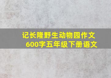 记长隆野生动物园作文600字五年级下册语文