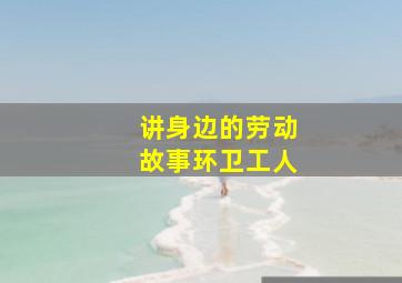 讲身边的劳动故事环卫工人