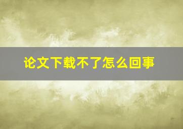 论文下载不了怎么回事