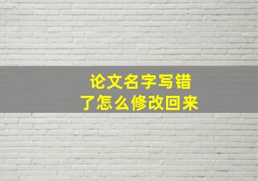 论文名字写错了怎么修改回来