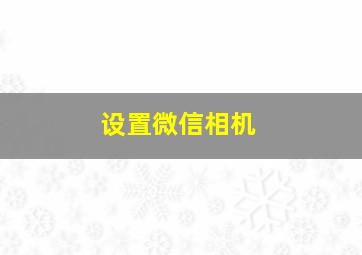 设置微信相机