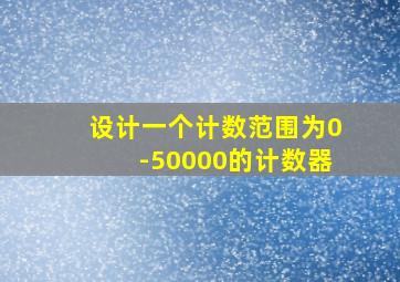 设计一个计数范围为0-50000的计数器