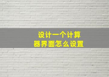 设计一个计算器界面怎么设置