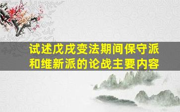 试述戊戌变法期间保守派和维新派的论战主要内容