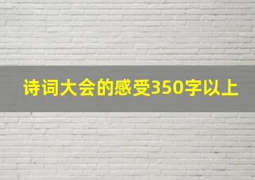 诗词大会的感受350字以上