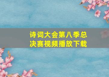 诗词大会第八季总决赛视频播放下载