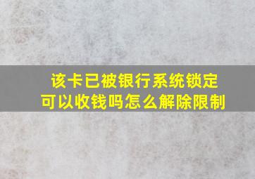 该卡已被银行系统锁定可以收钱吗怎么解除限制