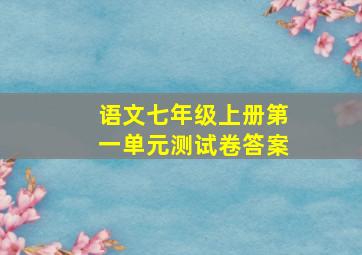 语文七年级上册第一单元测试卷答案