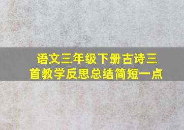 语文三年级下册古诗三首教学反思总结简短一点