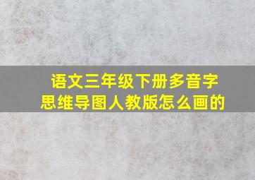 语文三年级下册多音字思维导图人教版怎么画的