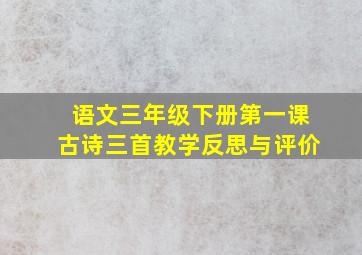 语文三年级下册第一课古诗三首教学反思与评价