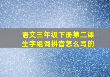 语文三年级下册第二课生字组词拼音怎么写的