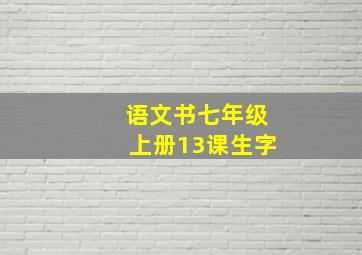 语文书七年级上册13课生字