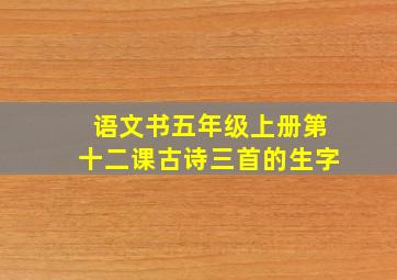 语文书五年级上册第十二课古诗三首的生字