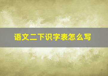 语文二下识字表怎么写