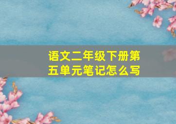 语文二年级下册第五单元笔记怎么写