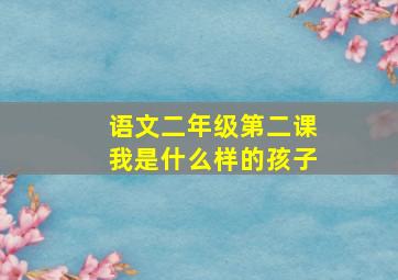 语文二年级第二课我是什么样的孩子