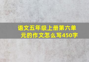 语文五年级上册第六单元的作文怎么写450字