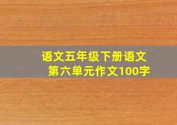 语文五年级下册语文第六单元作文100字