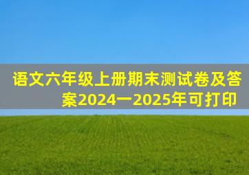 语文六年级上册期末测试卷及答案2024一2025年可打印