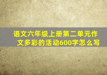 语文六年级上册第二单元作文多彩的活动600字怎么写