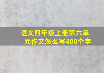 语文四年级上册第六单元作文怎么写400个字