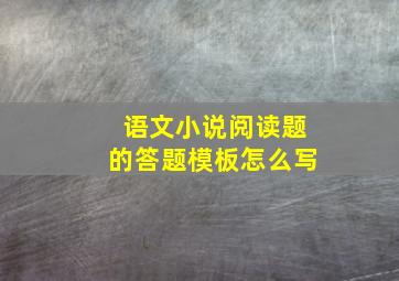 语文小说阅读题的答题模板怎么写