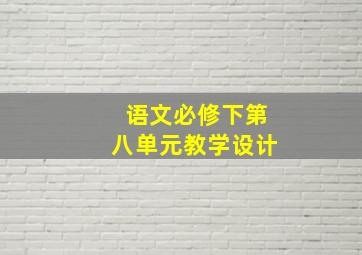 语文必修下第八单元教学设计