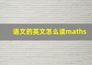 语文的英文怎么读maths