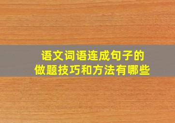 语文词语连成句子的做题技巧和方法有哪些