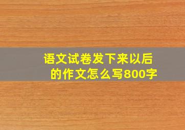 语文试卷发下来以后的作文怎么写800字