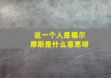 说一个人是福尔摩斯是什么意思呀