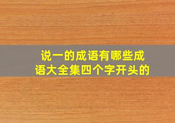 说一的成语有哪些成语大全集四个字开头的