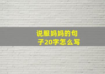 说服妈妈的句子20字怎么写