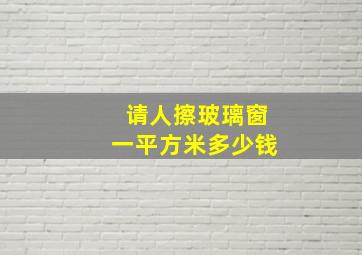 请人擦玻璃窗一平方米多少钱