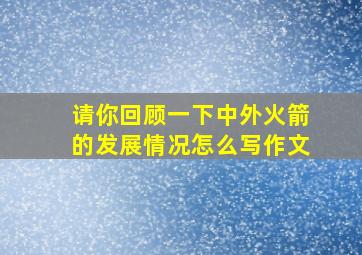 请你回顾一下中外火箭的发展情况怎么写作文