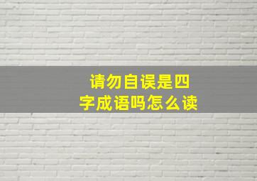 请勿自误是四字成语吗怎么读