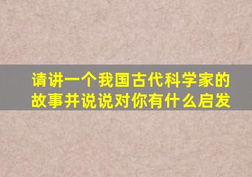 请讲一个我国古代科学家的故事并说说对你有什么启发