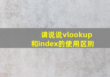 请说说vlookup和index的使用区别