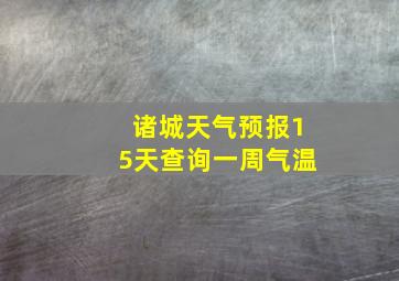 诸城天气预报15天查询一周气温