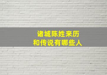 诸城陈姓来历和传说有哪些人