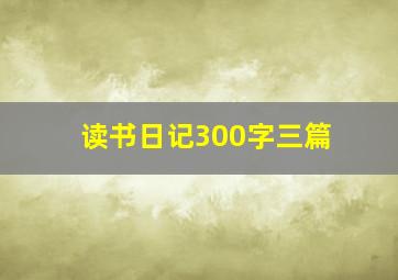 读书日记300字三篇