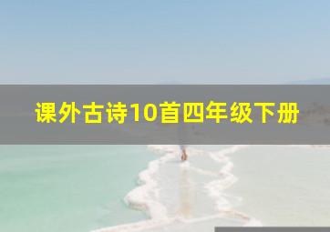 课外古诗10首四年级下册