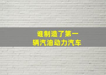 谁制造了第一辆汽油动力汽车