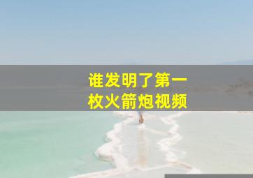 谁发明了第一枚火箭炮视频