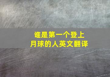 谁是第一个登上月球的人英文翻译